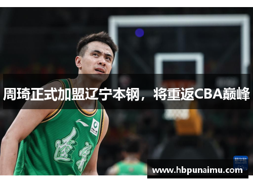 周琦正式加盟辽宁本钢，将重返CBA巅峰