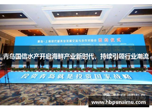 青岛国信水产开启海鲜产业新时代，持续引领行业潮流