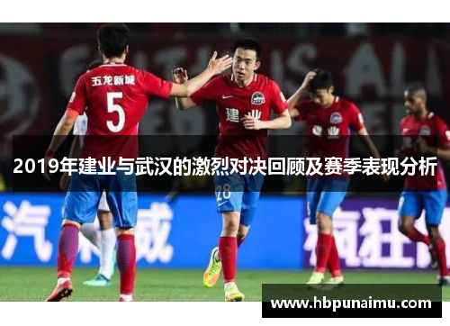 2019年建业与武汉的激烈对决回顾及赛季表现分析