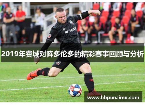2019年费城对阵多伦多的精彩赛事回顾与分析
