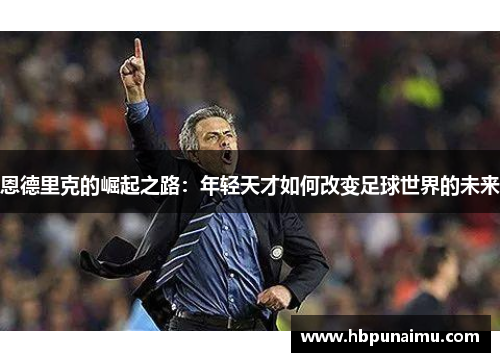 恩德里克的崛起之路：年轻天才如何改变足球世界的未来
